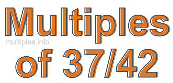 Multiples of 37/42 Multiples of 37/42