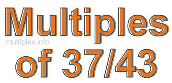 Multiples of 37/43 Multiples of 37/43