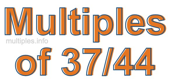 Multiples of 37/44 Multiples of 37/44