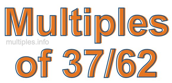 Multiples of 37/62 Multiples of 37/62