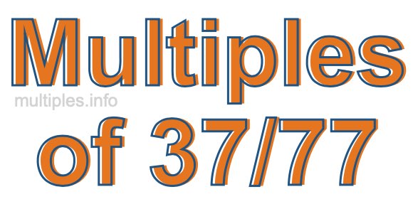 Multiples of 37/77 Multiples of 37/77
