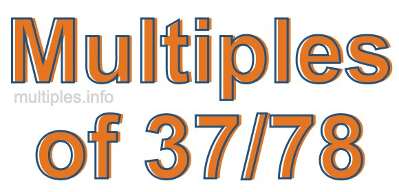 Multiples of 37/78 Multiples of 37/78