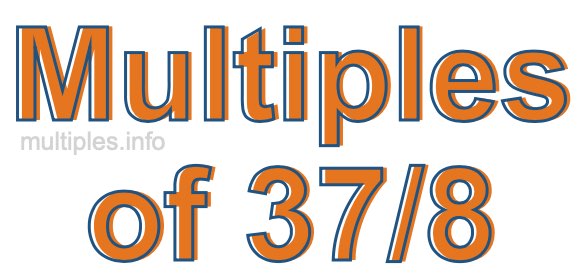 Multiples of 37/8 Multiples of 37/8