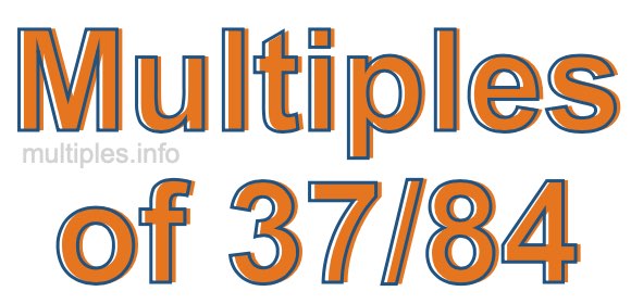 Multiples of 37/84 Multiples of 37/84