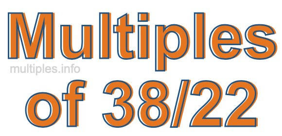 Multiples of 38/22