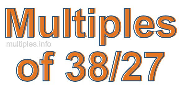 Multiples of 38/27 Multiples of 38/27