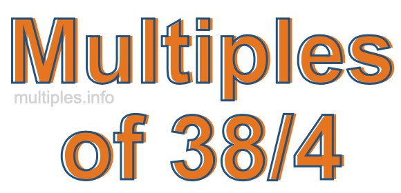 Multiples of 38/4 Multiples of 38/4