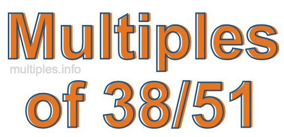Multiples of 38/51 Multiples of 38/51