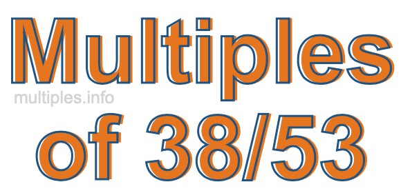 Multiples of 38/53 Multiples of 38/53