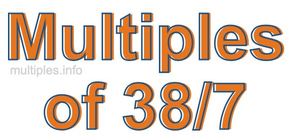 Multiples of 38/7 Multiples of 38/7