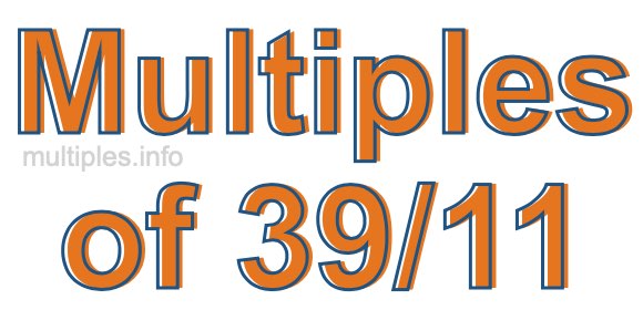 Multiples of 39/11 Multiples of 39/11