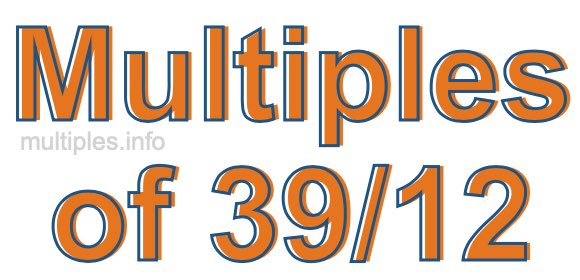 Multiples of 39/12 Multiples of 39/12