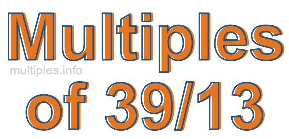 Multiples of 39/13 Multiples of 39/13