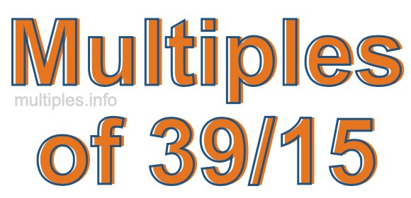Multiples of 39/15 Multiples of 39/15
