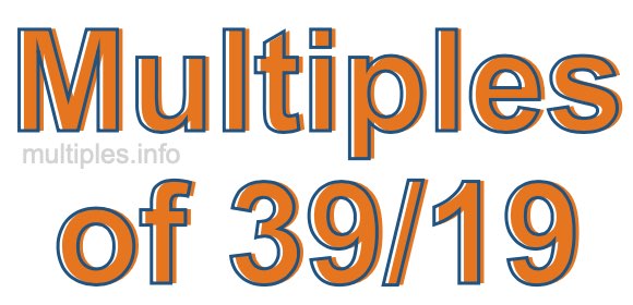 Multiples of 39/19