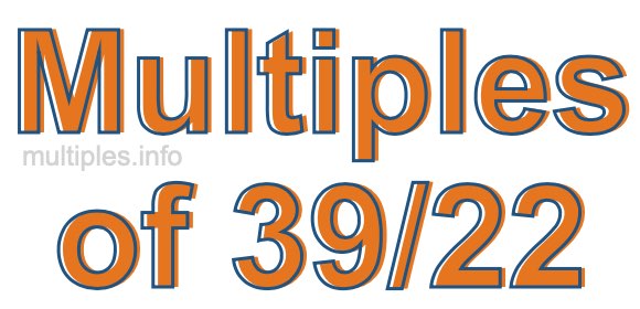Multiples of 39/22 Multiples of 39/22