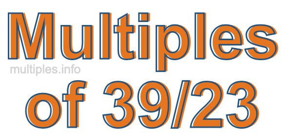Multiples of 39/23 Multiples of 39/23
