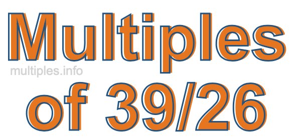 Multiples of 39/26 Multiples of 39/26