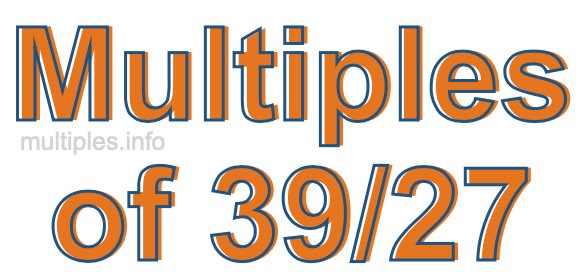 Multiples of 39/27 Multiples of 39/27