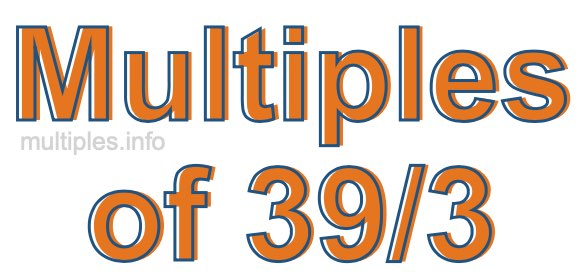 Multiples of 39/3 Multiples of 39/3