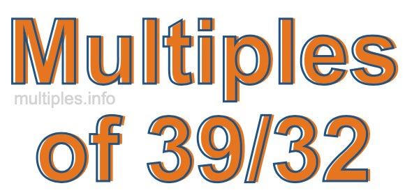 Multiples of 39/32 Multiples of 39/32