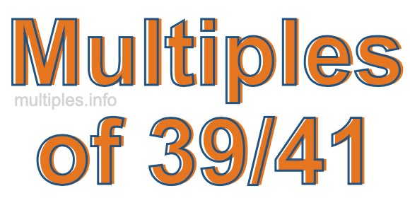 Multiples of 39/41 Multiples of 39/41