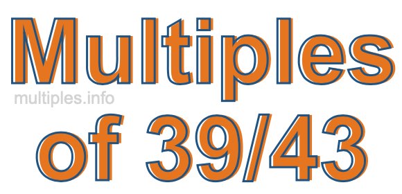 Multiples of 39/43 Multiples of 39/43