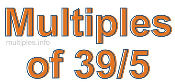 Multiples of 39/5 Multiples of 39/5