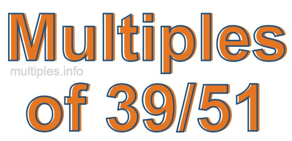 Multiples of 39/51 Multiples of 39/51