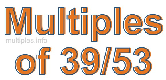 Multiples of 39/53 Multiples of 39/53