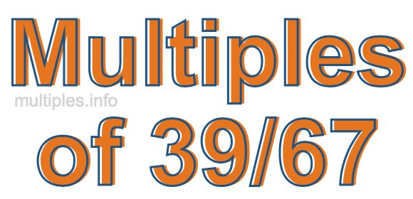 Multiples of 39/67 Multiples of 39/67