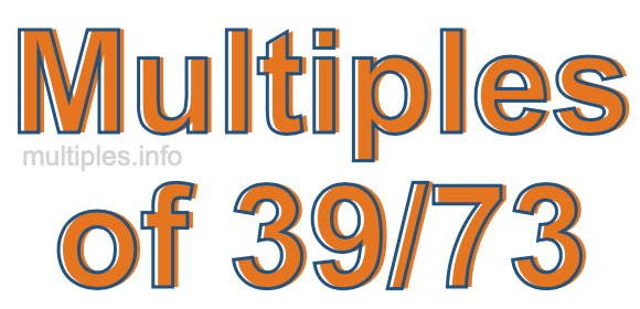 Multiples of 39/73