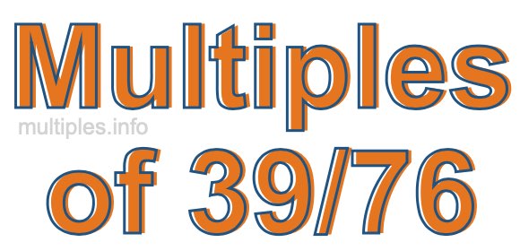 Multiples of 39/76 Multiples of 39/76