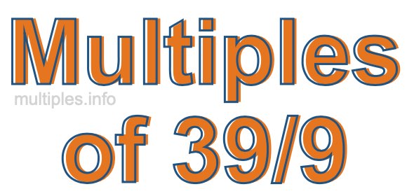 Multiples of 39/9 Multiples of 39/9