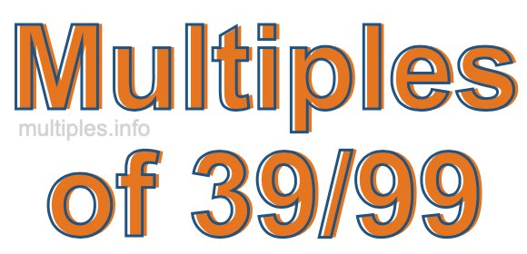 Multiples of 39/99 Multiples of 39/99