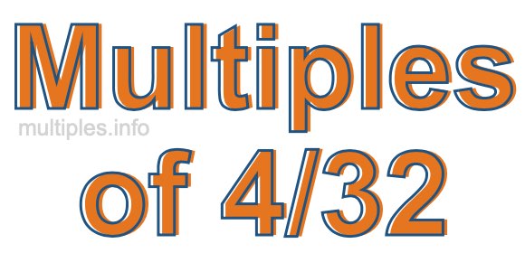 Multiples of 4/32