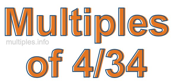 Multiples of 4/34 Multiples of 4/34