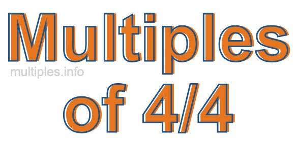 Multiples of 4/4 Multiples of 4/4