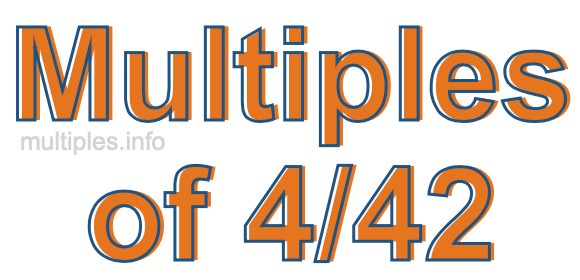 Multiples of 4/42 Multiples of 4/42