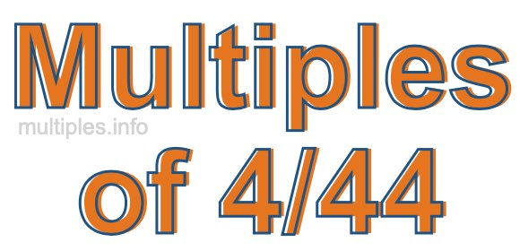 Multiples of 4/44