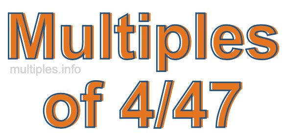 Multiples of 4/47 Multiples of 4/47