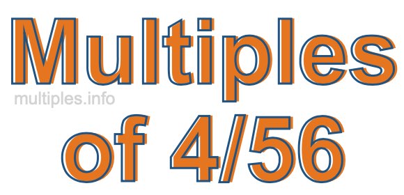 Multiples of 4/56 Multiples of 4/56