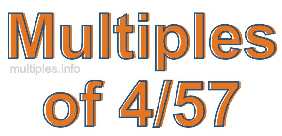 Multiples of 4/57