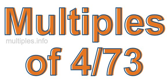 Multiples of 4/73