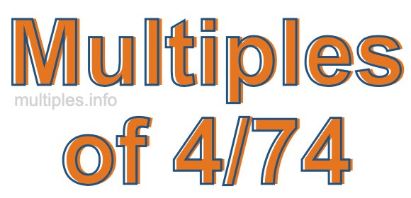 Multiples of 4/74