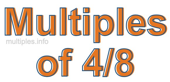 Multiples of 4/8 Multiples of 4/8