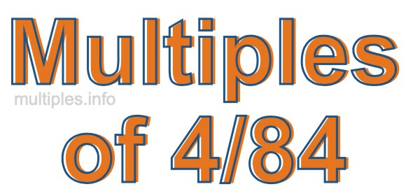 Multiples of 4/84 Multiples of 4/84