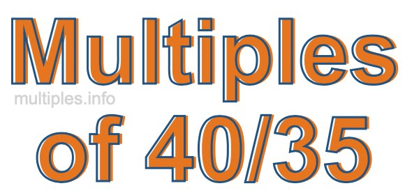 Multiples of 40/35