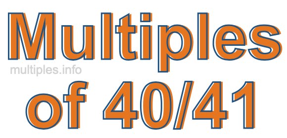 Multiples of 40/41 Multiples of 40/41