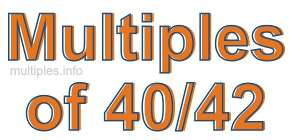 Multiples of 40/42 Multiples of 40/42